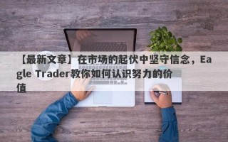 【最新文章】在市场的起伏中坚守信念，Eagle Trader教你如何认识努力的价值