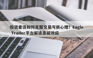 投资者该如何克服交易亏损心理？Eagle Trader平台解读禀赋效应