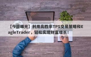 【今日曝光】利用高胜率TPS交易策略和EagleTrader，轻松实现财富增长！