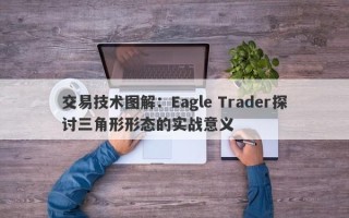 交易技术图解：Eagle Trader探讨三角形形态的实战意义