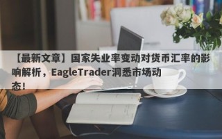 【最新文章】国家失业率变动对货币汇率的影响解析，EagleTrader洞悉市场动态！