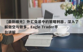 【最新曝光】外汇交易中的策略利器，深入了解做空与做多，Eagle Trader平台讲解