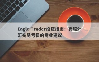 Eagle Trader投资指南：克服外汇交易亏损的专业建议