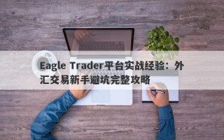 Eagle Trader平台实战经验：外汇交易新手避坑完整攻略