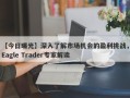 【今日曝光】深入了解市场机会的盈利挑战，Eagle Trader专家解读