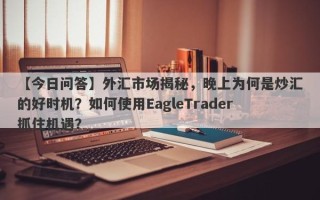 【今日问答】外汇市场揭秘，晚上为何是炒汇的好时机？如何使用EagleTrader抓住机遇？