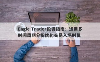 Eagle Trader投资指南：运用多时间周期分析优化交易入场时机