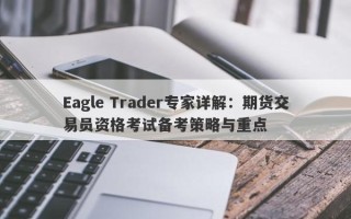 Eagle Trader专家详解：期货交易员资格考试备考策略与重点