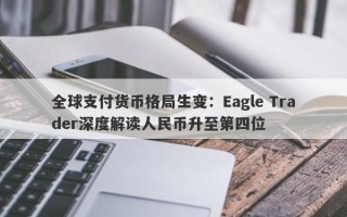 全球支付货币格局生变：Eagle Trader深度解读人民币升至第四位