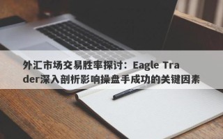 外汇市场交易胜率探讨：Eagle Trader深入剖析影响操盘手成功的关键因素