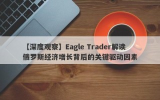 【深度观察】Eagle Trader解读俄罗斯经济增长背后的关键驱动因素