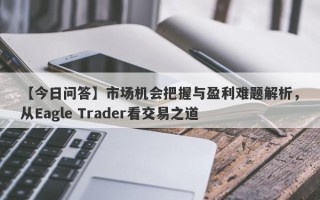 【今日问答】市场机会把握与盈利难题解析，从Eagle Trader看交易之道