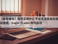 【最新曝光】探究正规外汇平台无法出金的背后原因，Eagle Trader如何应对？