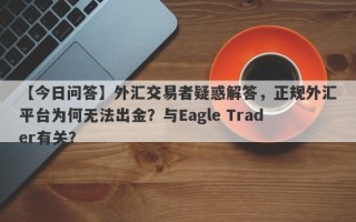 【今日问答】外汇交易者疑惑解答，正规外汇平台为何无法出金？与Eagle Trader有关？