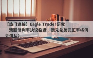 【热门追踪】Eagle Trader研究｜澳联储利率决议临近，澳元兑美元汇率将何去何从？