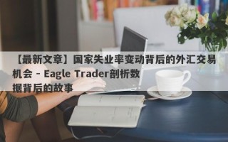 【最新文章】国家失业率变动背后的外汇交易机会 - Eagle Trader剖析数据背后的故事