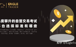热度攀升的EagleTrader自营交易考试，平台选择标准有哪些?