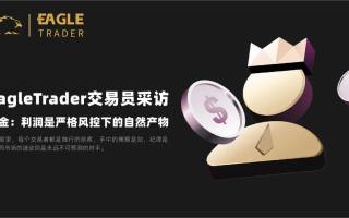 EagleTrader交易员采访|张金：利润是严格风控下的自然产物