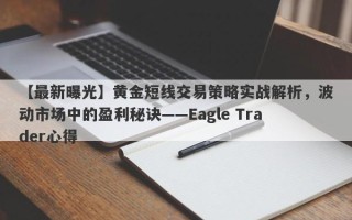 【最新曝光】黄金短线交易策略实战解析，波动市场中的盈利秘诀——Eagle Trader心得