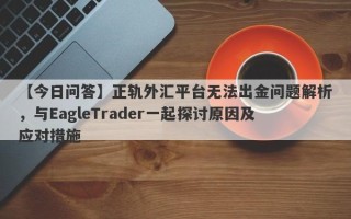 【今日问答】正轨外汇平台无法出金问题解析，与EagleTrader一起探讨原因及应对措施