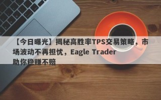 【今日曝光】揭秘高胜率TPS交易策略，市场波动不再担忧，Eagle Trader助你稳赚不赔