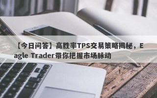 【今日问答】高胜率TPS交易策略揭秘，Eagle Trader带你把握市场脉动