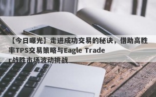 【今日曝光】走进成功交易的秘诀，借助高胜率TPS交易策略与Eagle Trader战胜市场波动挑战