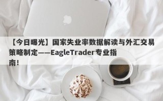 【今日曝光】国家失业率数据解读与外汇交易策略制定——EagleTrader专业指南！