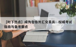 【时下热点】成为合格外汇交易员：权威考试指南与备考要点