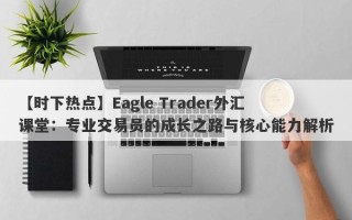 【时下热点】Eagle Trader外汇课堂：专业交易员的成长之路与核心能力解析