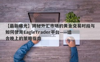 【最新曝光】揭秘外汇市场的黄金交易时段与如何使用EagleTrader平台——适合晚上的策略指南