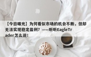 【今日曝光】为何看似市场的机会不断，但却无法实现稳定盈利？——听听EagleTrader怎么说！