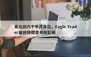 美元创六个半月高位，Eagle Trader解析特朗普关税影响