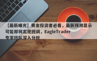 【最新曝光】黄金投资者必看，最新预测显示可能即将出现回调，EagleTrader专家团队深入分析