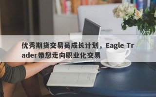 优秀期货交易员成长计划，Eagle Trader带您走向职业化交易