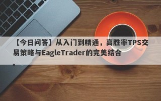 【今日问答】从入门到精通，高胜率TPS交易策略与EagleTrader的完美结合。