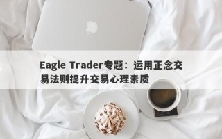 Eagle Trader专题：运用正念交易法则提升交易心理素质