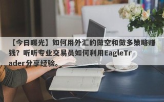 【今日曝光】如何用外汇的做空和做多策略赚钱？听听专业交易员如何利用EagleTrader分享经验。