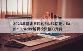 2023年基金自购达64.52亿元，Eagle Trader解析投资信心走势