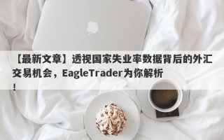 【最新文章】透视国家失业率数据背后的外汇交易机会，EagleTrader为你解析！