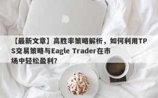 【最新文章】高胜率策略解析，如何利用TPS交易策略与Eagle Trader在市场中轻松盈利？