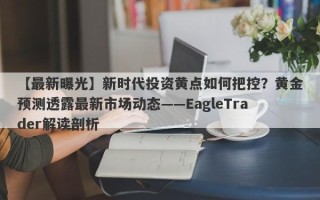 【最新曝光】新时代投资黄点如何把控？黄金预测透露最新市场动态——EagleTrader解读剖析