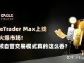 EagleTrader Max上线三天火爆市场!免考核自营交易真这么香?