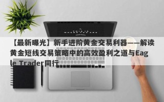 【最新曝光】新手进阶黄金交易利器——解读黄金短线交易策略中的高效盈利之道与Eagle Trader同行