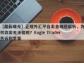 【最新曝光】正规外汇平台出金难题解析，为何资金无法提现？Eagle Trader告诉你答案