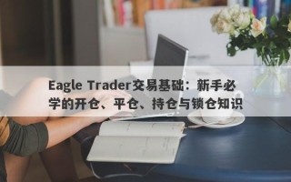 Eagle Trader交易基础：新手必学的开仓、平仓、持仓与锁仓知识