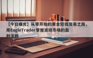 【今日曝光】从零开始的黄金短线交易之路，用EagleTrader掌握波动市场的盈利法则