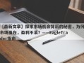 【最新文章】探索市场机会背后的秘密，为何市场虽在，盈利不易？——EagleTrader指南