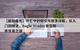 【最新曝光】外汇中的做空与做多详解，从入门到精通，Eagle Trader带您探索交易之道