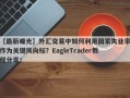 【最新曝光】外汇交易中如何利用国家失业率作为关键风向标？EagleTrader教程分享！